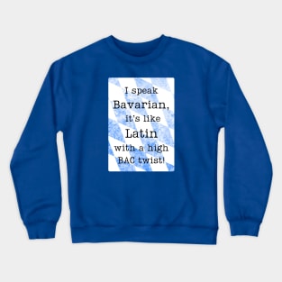 "I speak Bavarian, it's like Latin with a high BAC twist!" Crewneck Sweatshirt